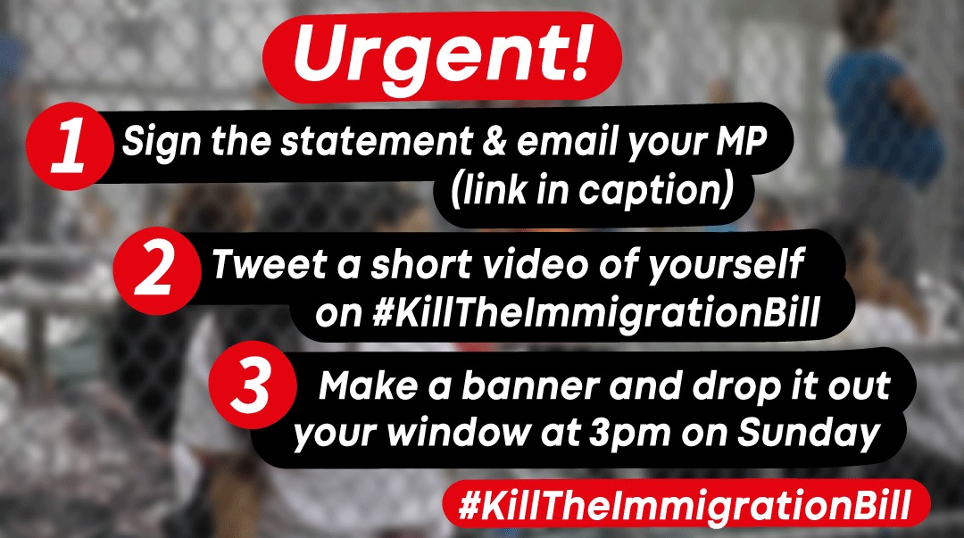 URGENT 1. Sign the statement & email your MP (link in caption) 2. Tweet a short video of yourself on #KillTheImmigrationBill 3. Make a banner and drop it out your window at 3pm on Sunday #KillTheImmigrationBill